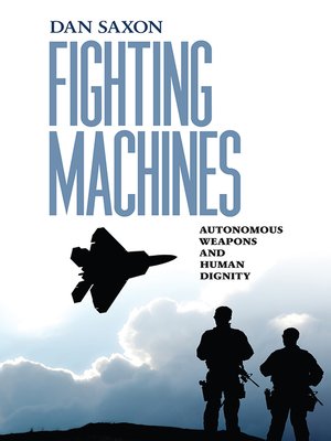cover image of Fighting Machines: Autonomous Weapons and Human Dignity